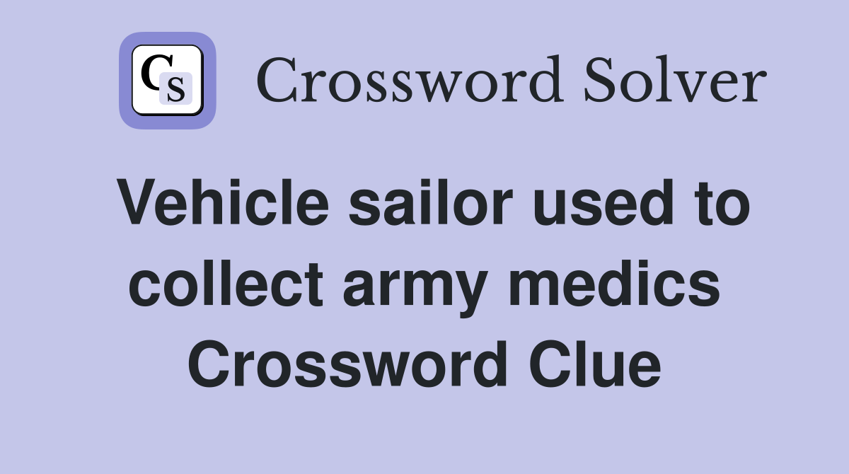 Vehicle sailor used to collect army medics Crossword Clue