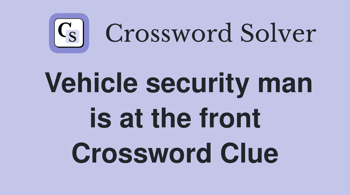Vehicle security man is at the front Crossword Clue
