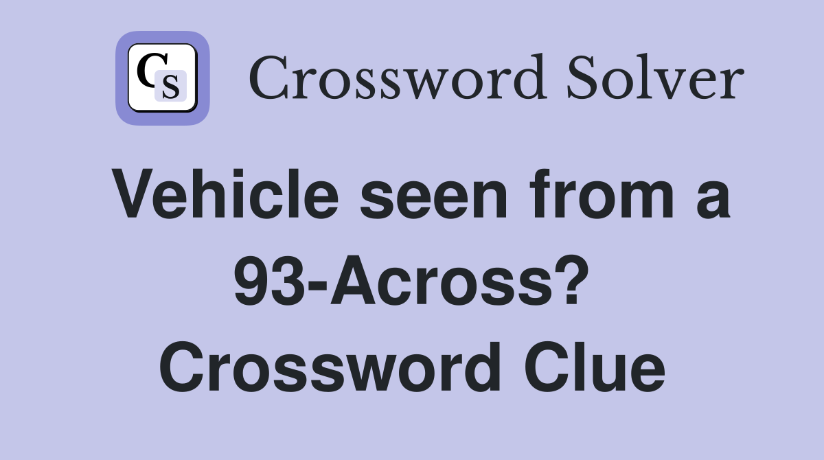 Vehicle seen from a 93-Across? Crossword Clue