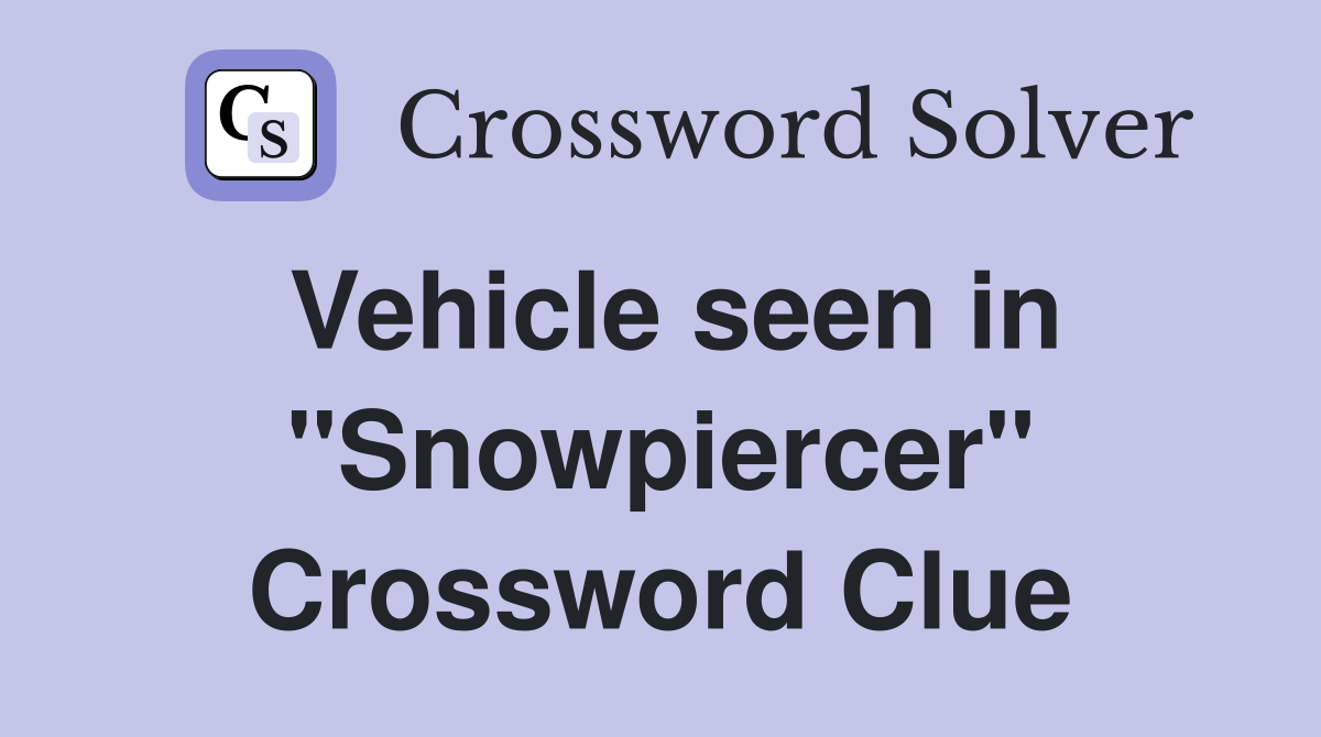 Vehicle seen in "Snowpiercer" Crossword Clue