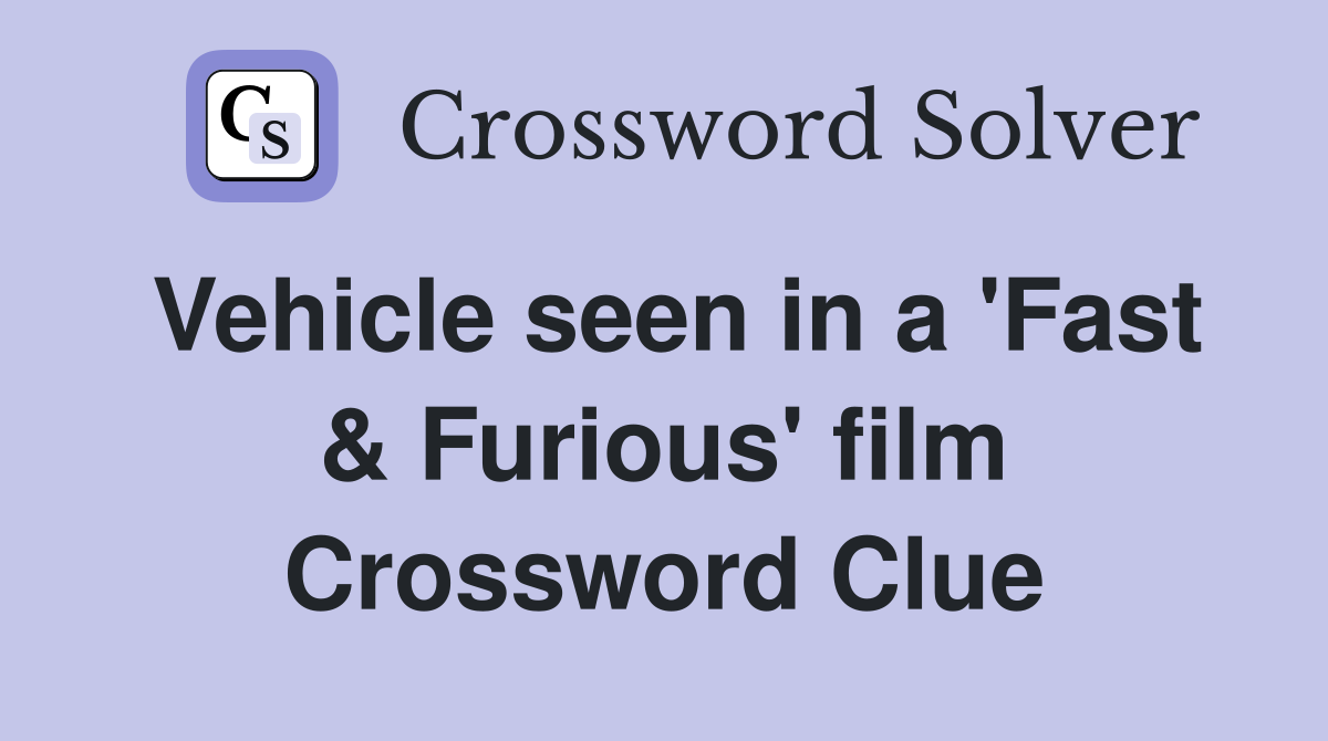 Vehicle seen in a 'Fast & Furious' film Crossword Clue