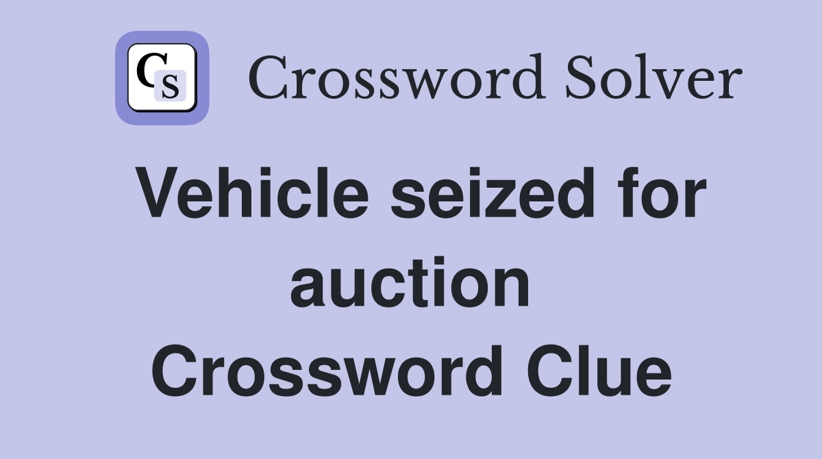 Vehicle seized for auction Crossword Clue
