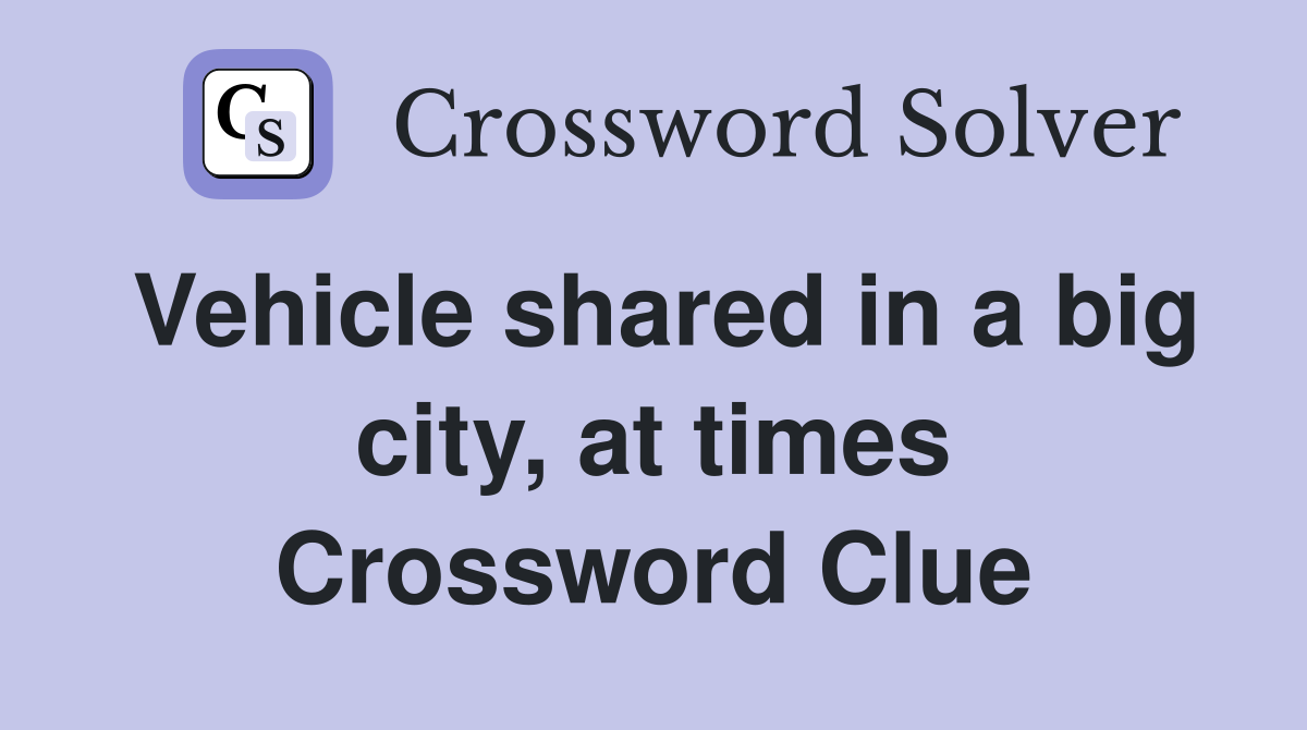 Vehicle shared in a big city, at times Crossword Clue