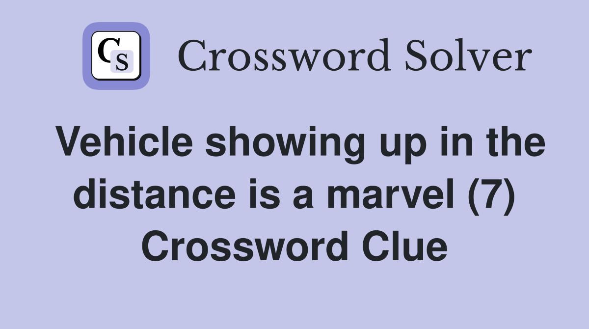 Vehicle showing up in the distance is a marvel (7) Crossword Clue