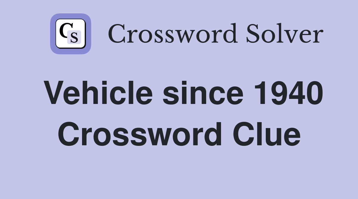 Vehicle since 1940 Crossword Clue