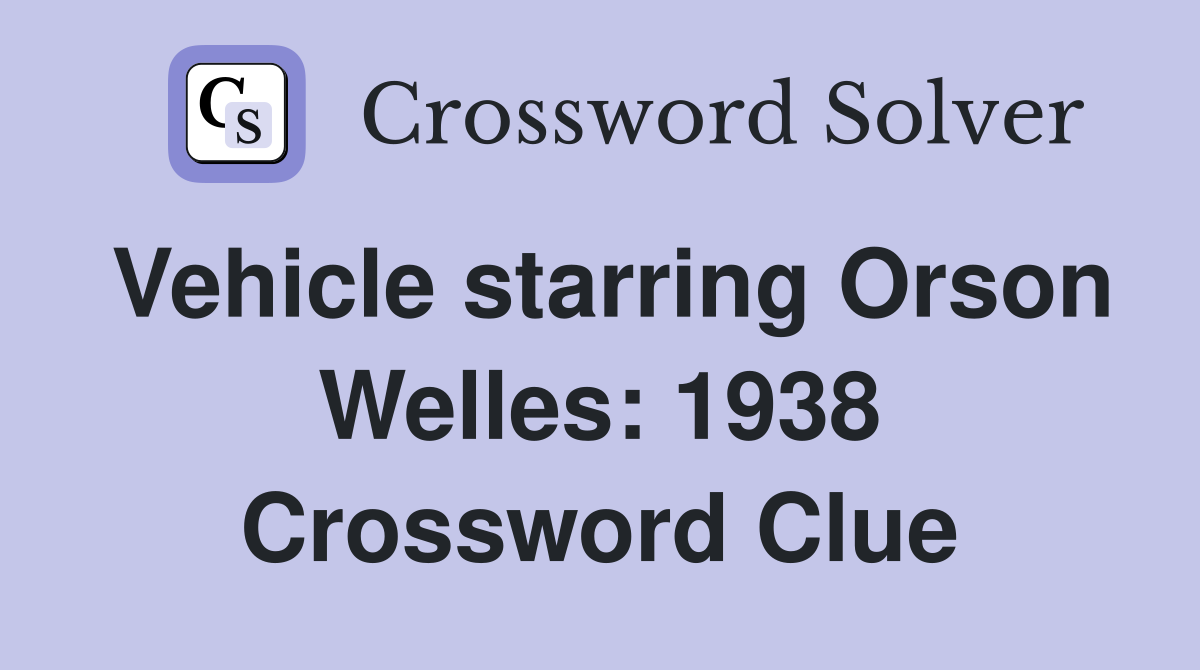 Vehicle starring Orson Welles: 1938 Crossword Clue