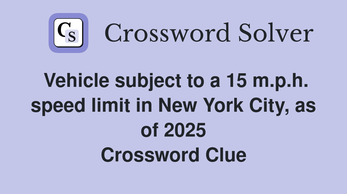 Vehicle subject to a 15 m.p.h. speed limit in New York City, as of 2025 Crossword Clue