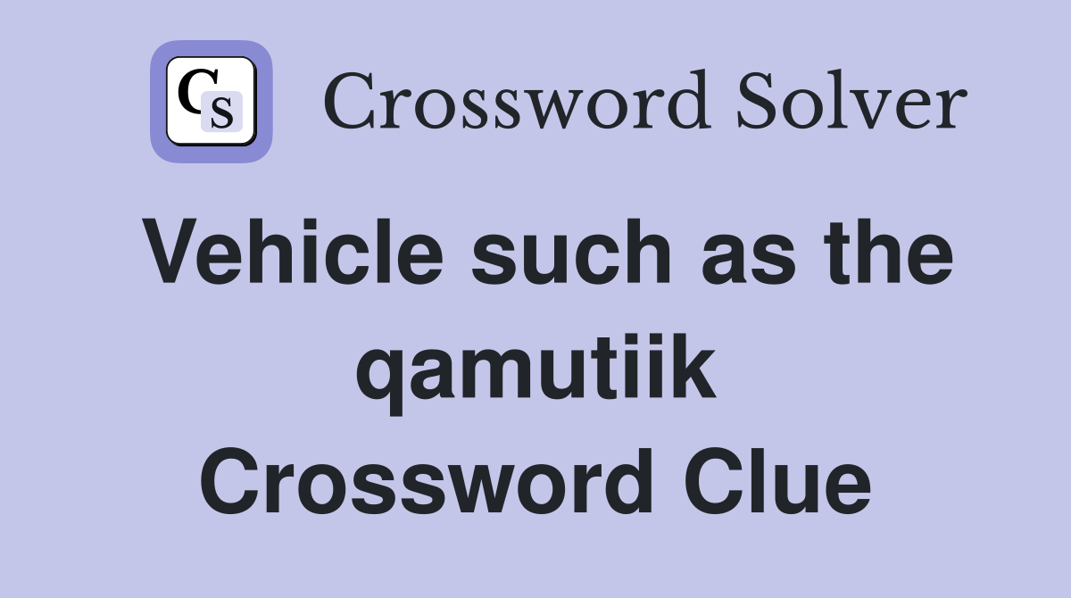 Vehicle such as the qamutiik Crossword Clue