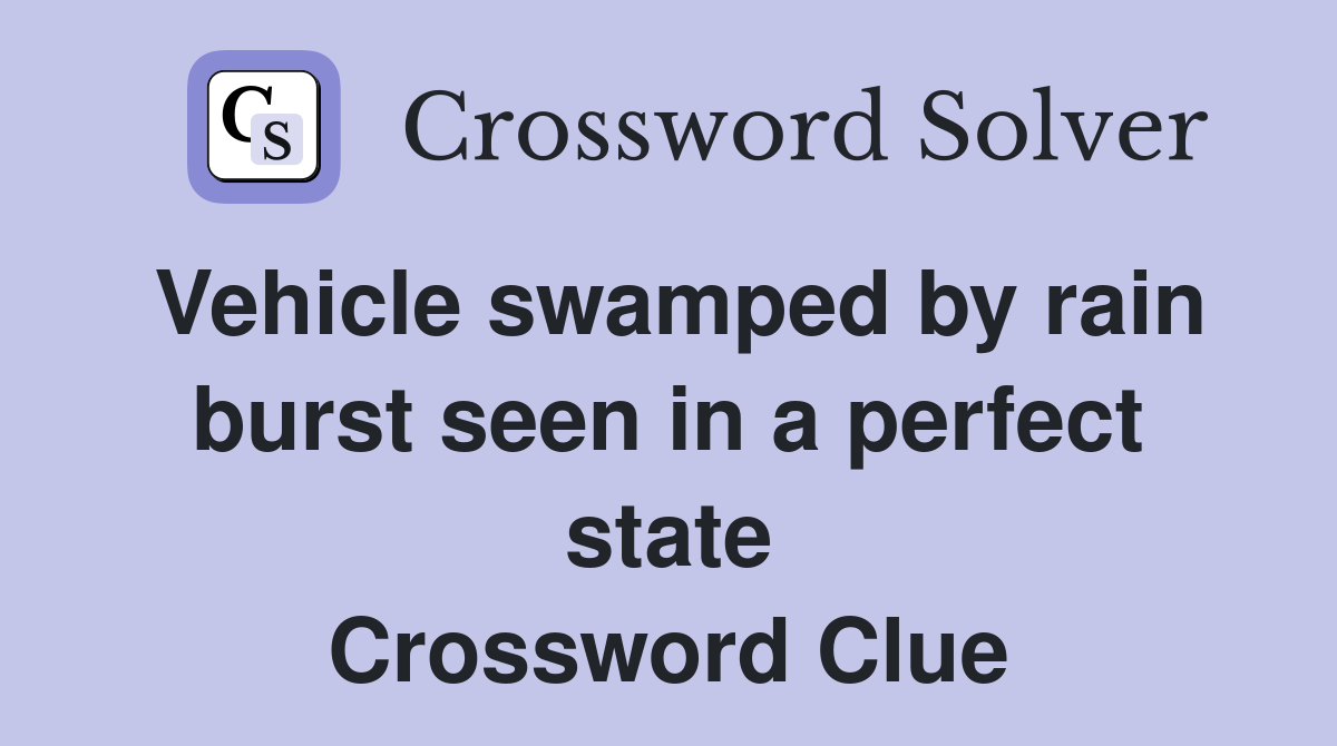 Vehicle swamped by rain burst seen in a perfect state Crossword Clue