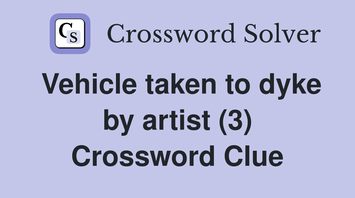 Vehicle taken to dyke by artist (3) Crossword Clue