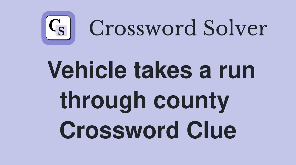 Vehicle takes a run through county  Crossword Clue