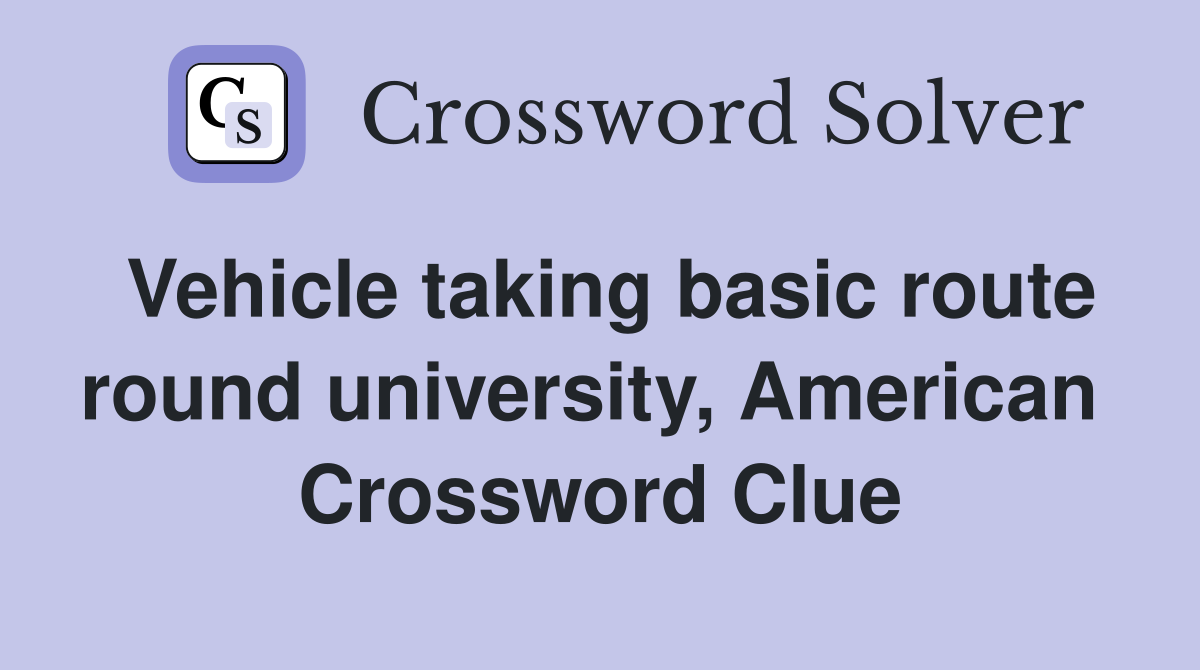 Vehicle taking basic route round university, American  Crossword Clue