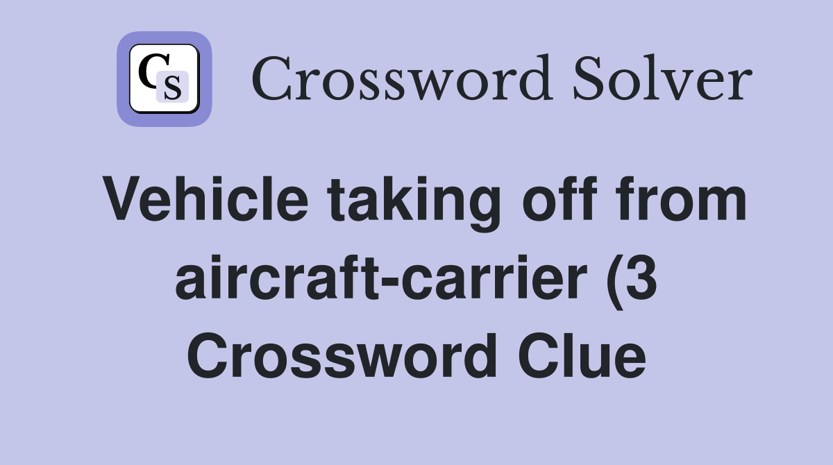 Vehicle taking off from aircraft carrier (3) Crossword Clue Answers Vehicle taking off from aircraft carrier (3) Crossword Clue Answers