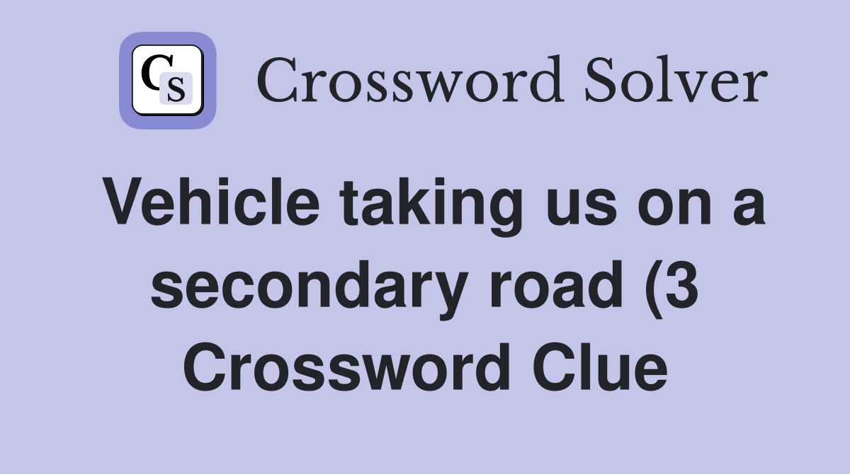 Vehicle taking us on a secondary road (3) Crossword Clue Answers Vehicle taking us on a secondary road (3) Crossword Clue Answers