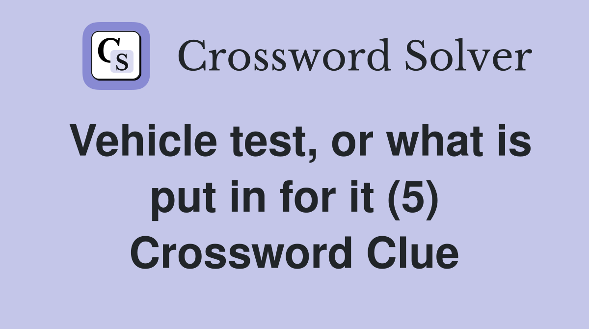 Vehicle test, or what is put in for it (5) Crossword Clue