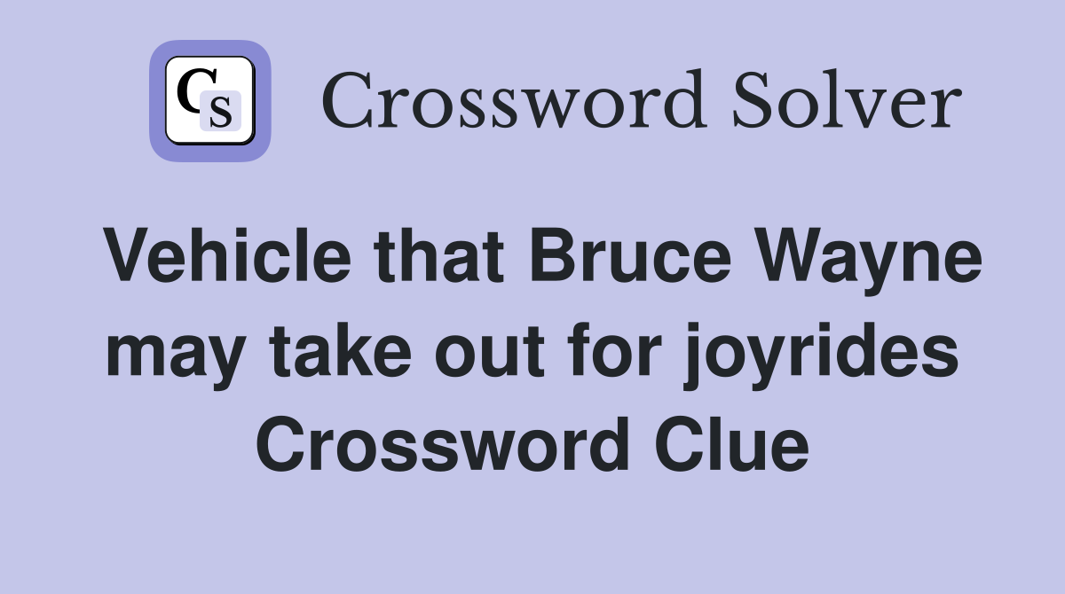 Vehicle that Bruce Wayne may take out for joyrides Crossword Clue