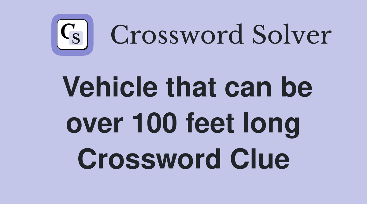 Vehicle that can be over 100 feet long Crossword Clue