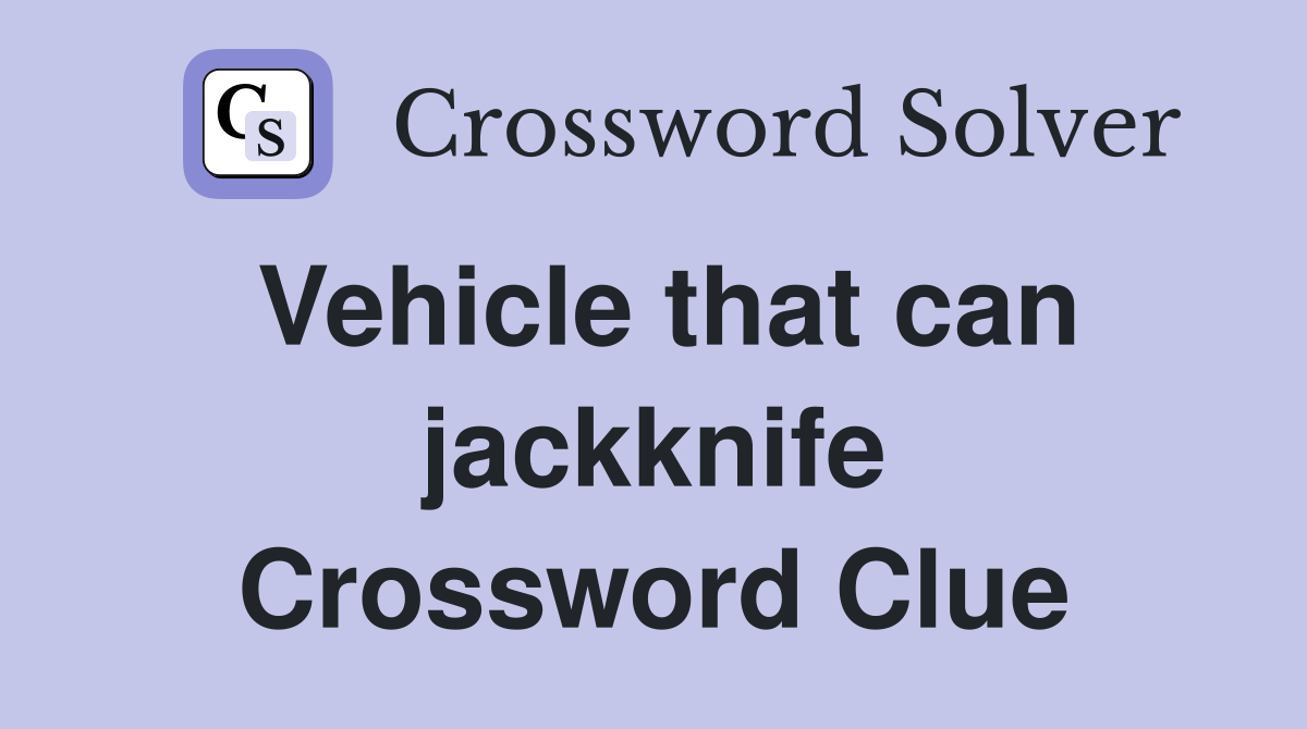 Vehicle that can jackknife Crossword Clue