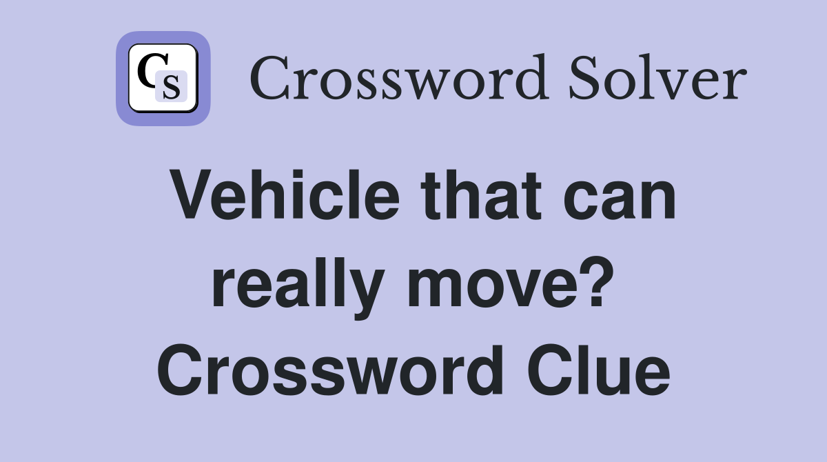 Vehicle that can really move? Crossword Clue