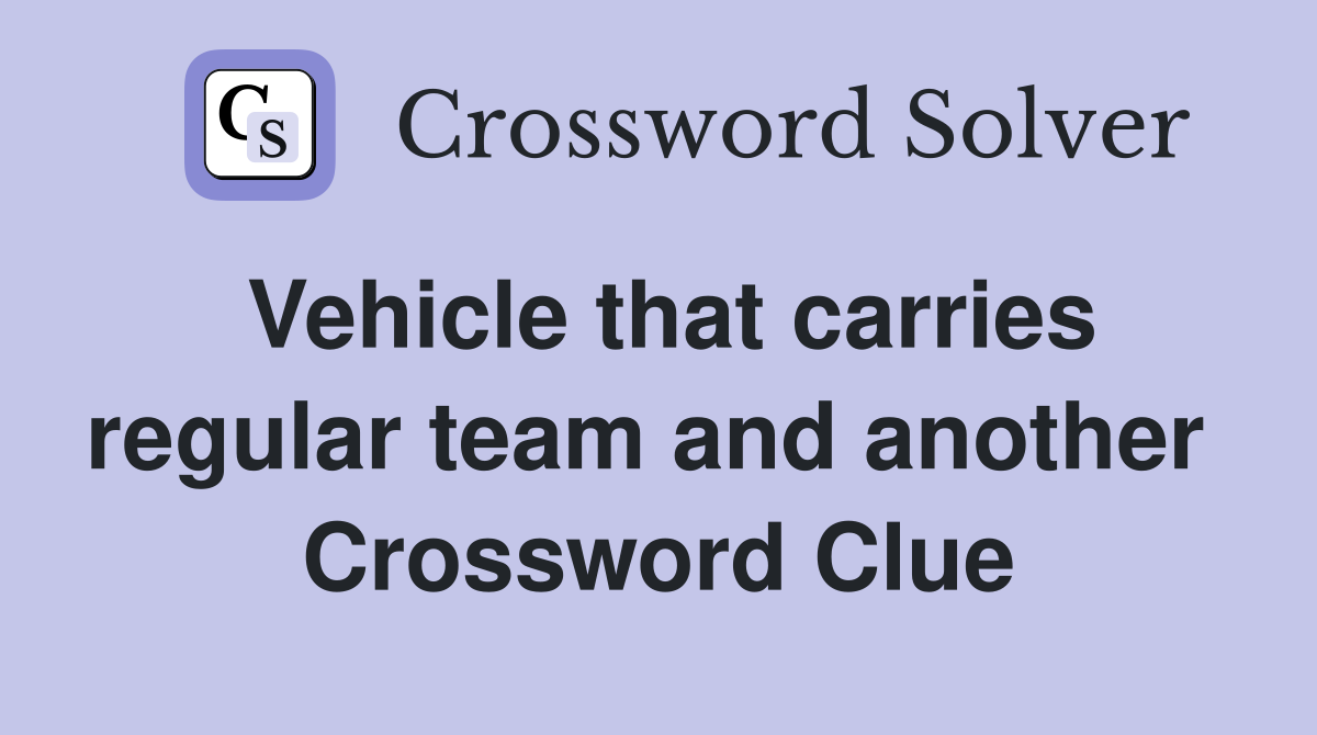 Vehicle that carries regular team and another  Crossword Clue