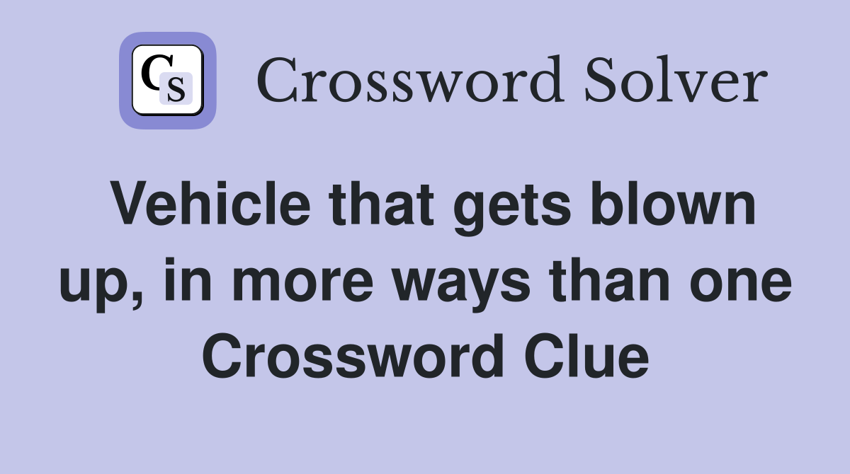 Vehicle that gets blown up, in more ways than one Crossword Clue