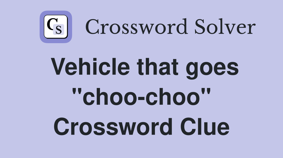 Vehicle that goes "choo-choo" Crossword Clue