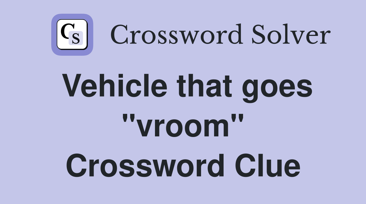 Vehicle that goes "vroom" Crossword Clue