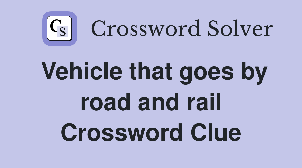 Vehicle that goes by road and rail Crossword Clue