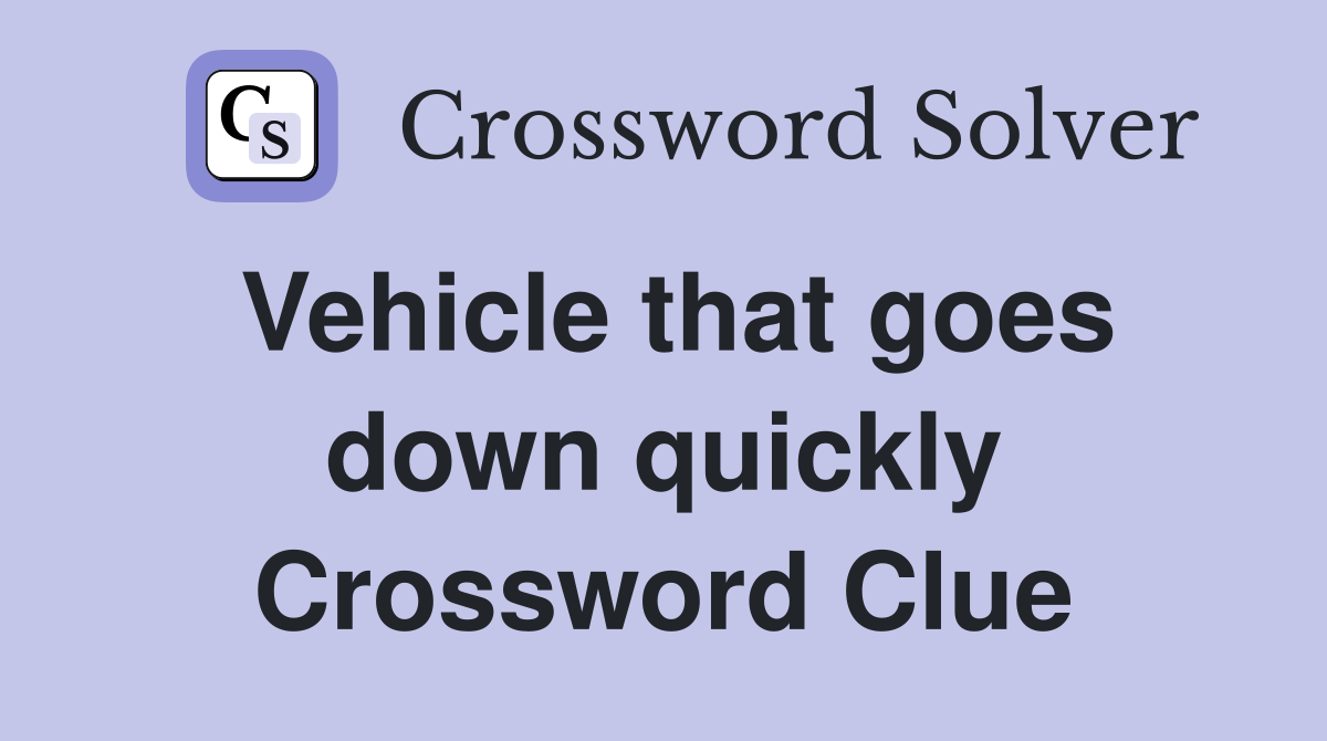 Vehicle that goes down quickly Crossword Clue