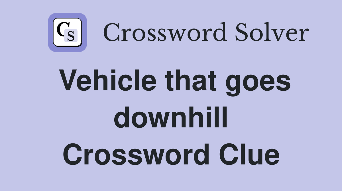 Vehicle that goes downhill Crossword Clue