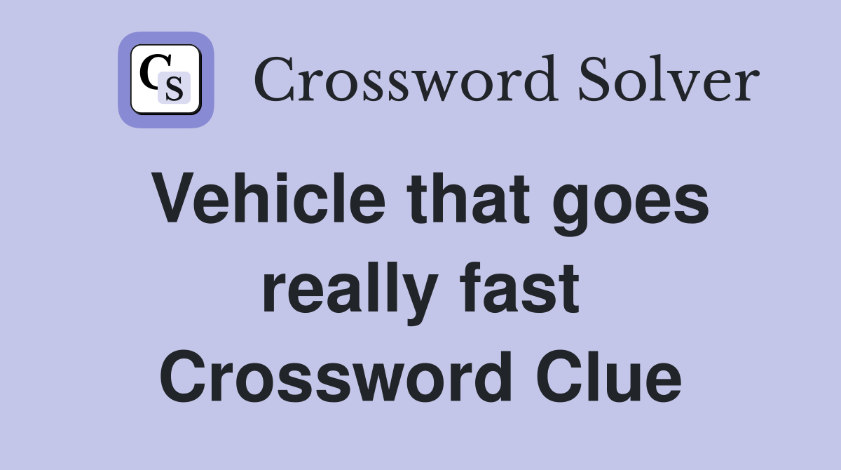 Vehicle that goes really fast Crossword Clue