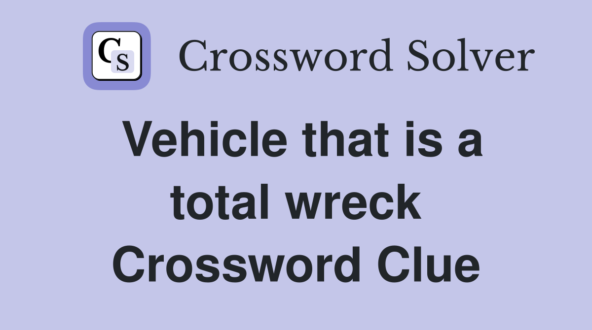 Vehicle that is a total wreck Crossword Clue