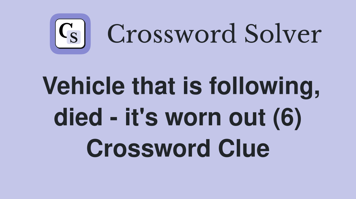 Vehicle that is following, died - it's worn out (6) Crossword Clue