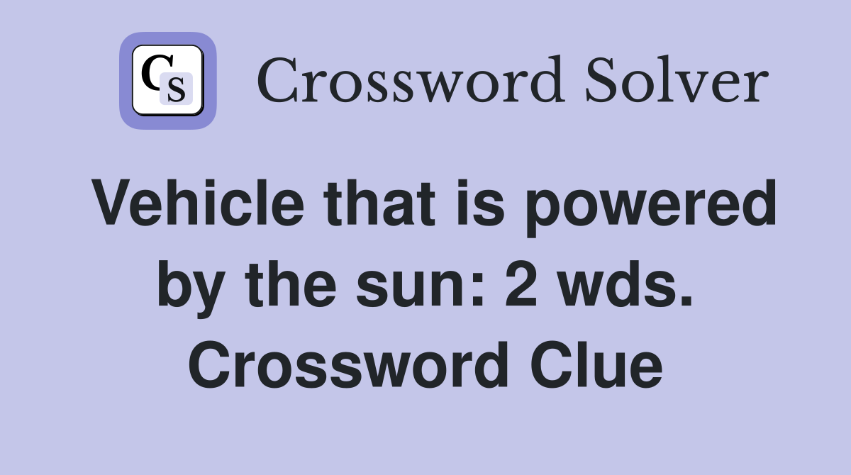 Vehicle that is powered by the sun: 2 wds. Crossword Clue