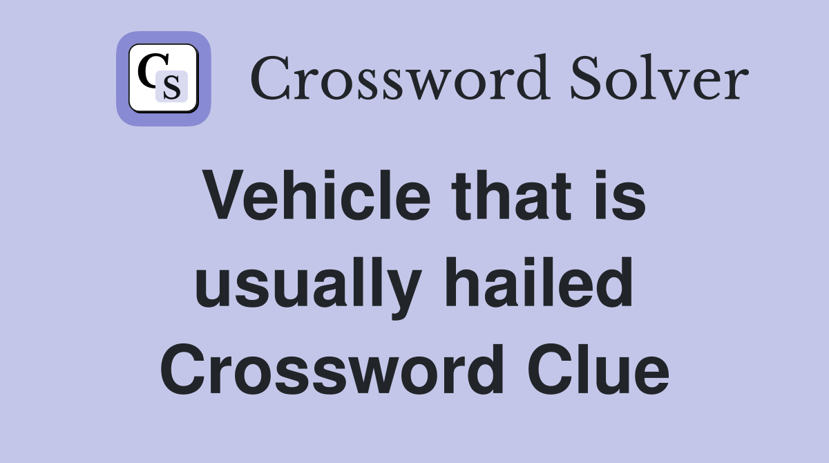 Vehicle that is usually hailed Crossword Clue