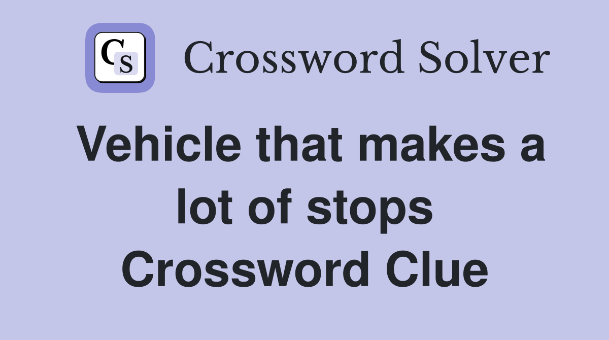 Vehicle that makes a lot of stops Crossword Clue