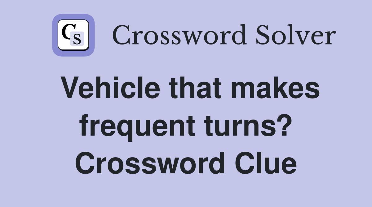 Vehicle that makes frequent turns? Crossword Clue