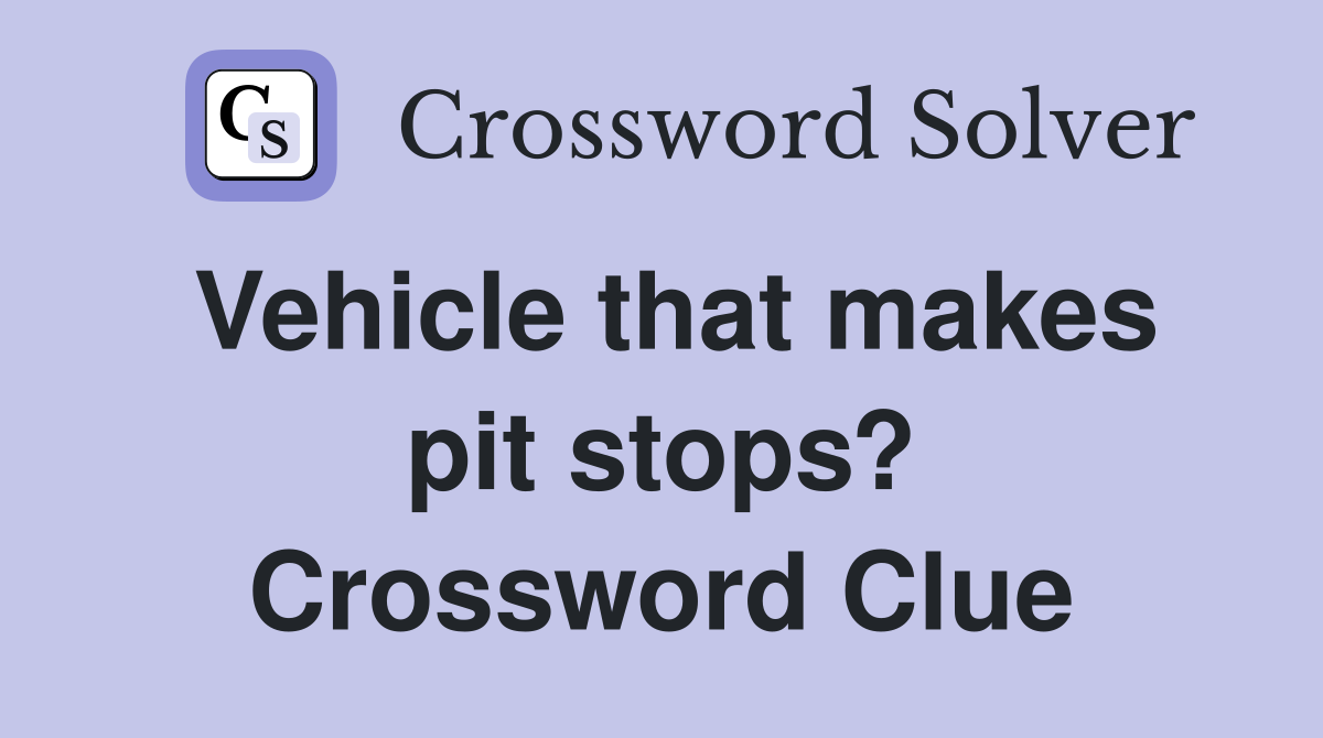 Vehicle that makes pit stops? Crossword Clue
