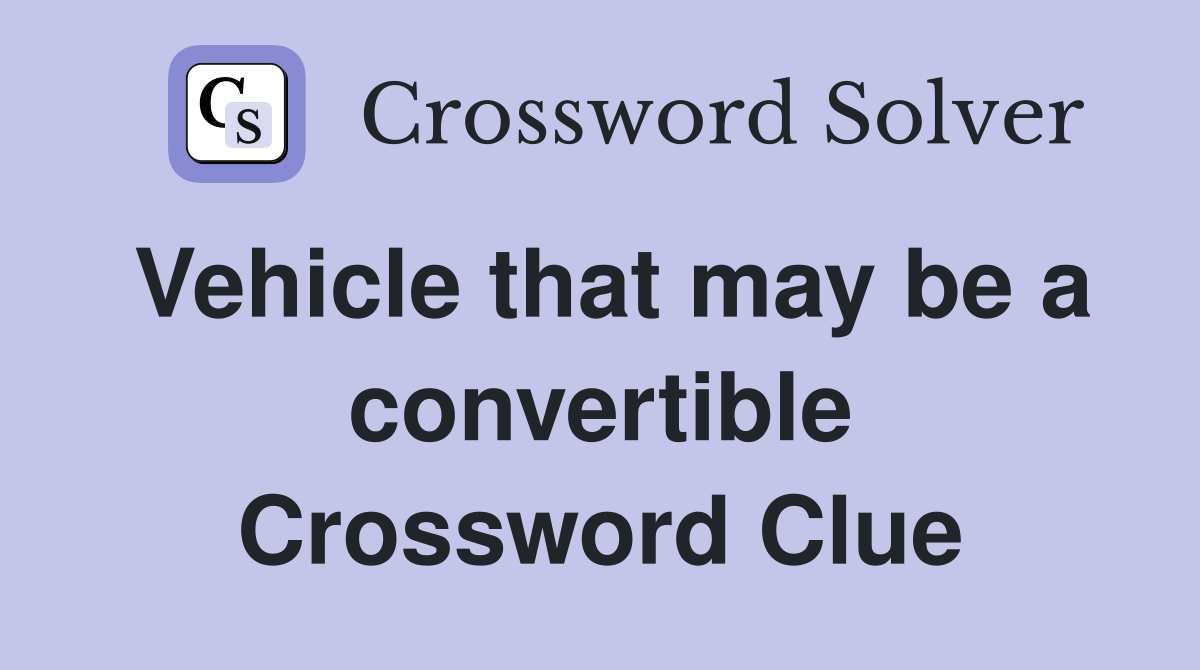 Vehicle that may be a convertible Crossword Clue