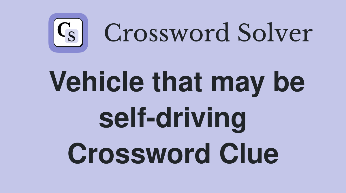 Vehicle that may be self-driving Crossword Clue