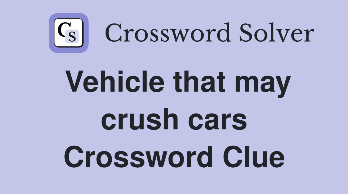 Vehicle that may crush cars Crossword Clue