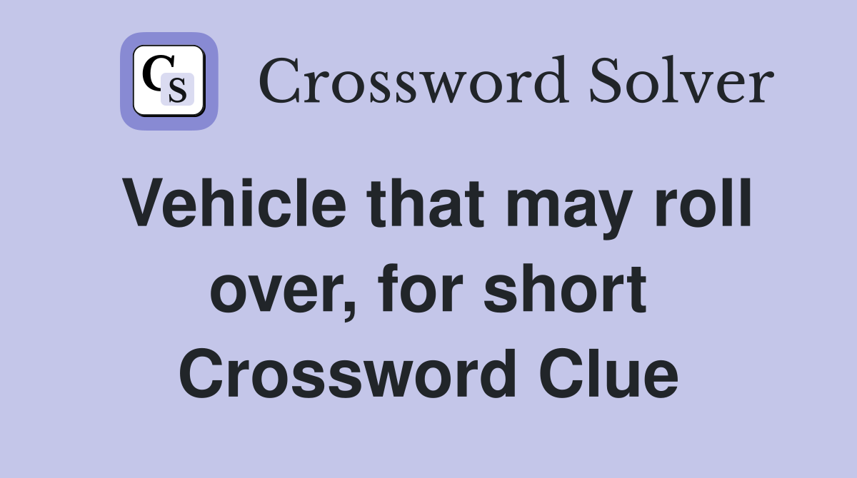 Vehicle that may roll over, for short Crossword Clue