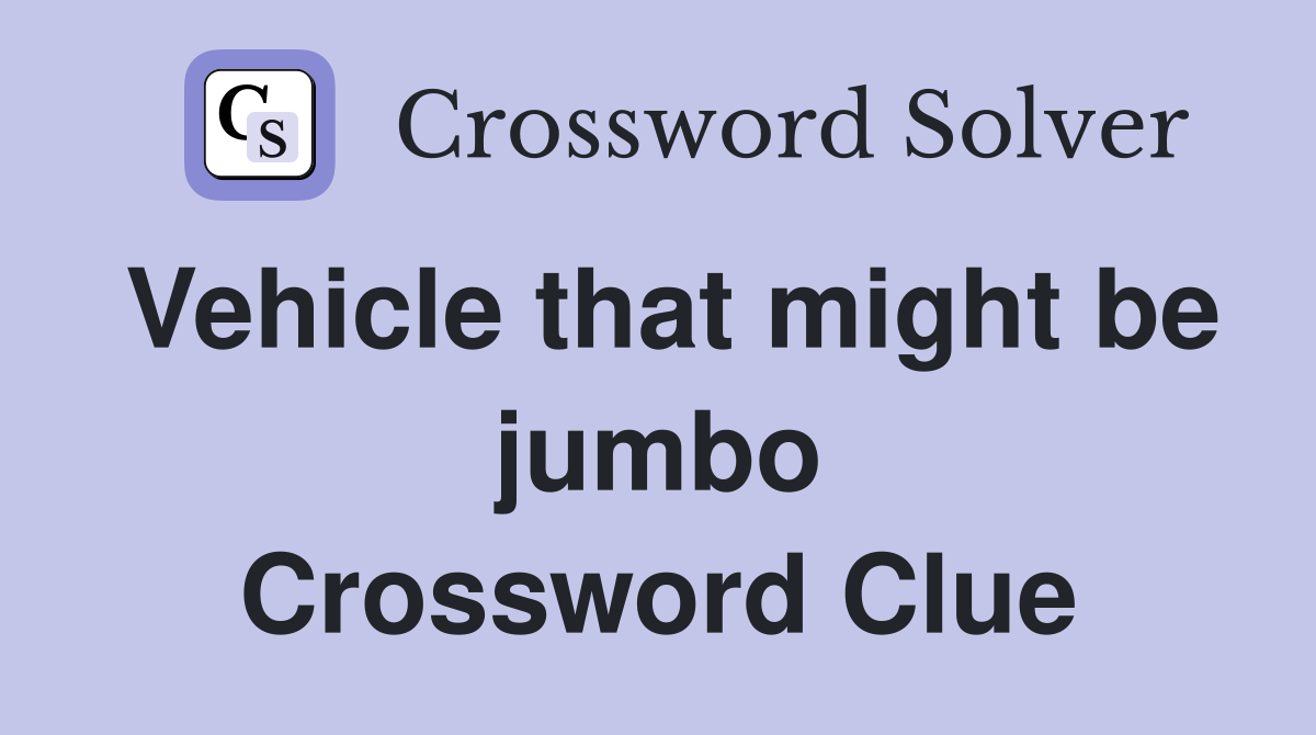 Vehicle that might be jumbo Crossword Clue