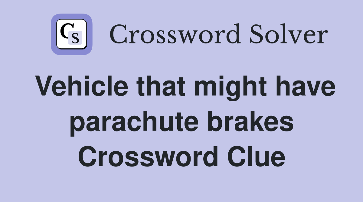 Vehicle that might have parachute brakes Crossword Clue
