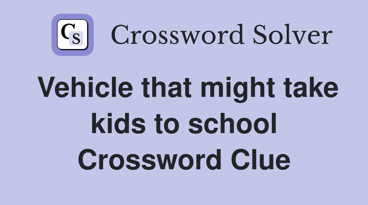 Vehicle that might take kids to school Crossword Clue