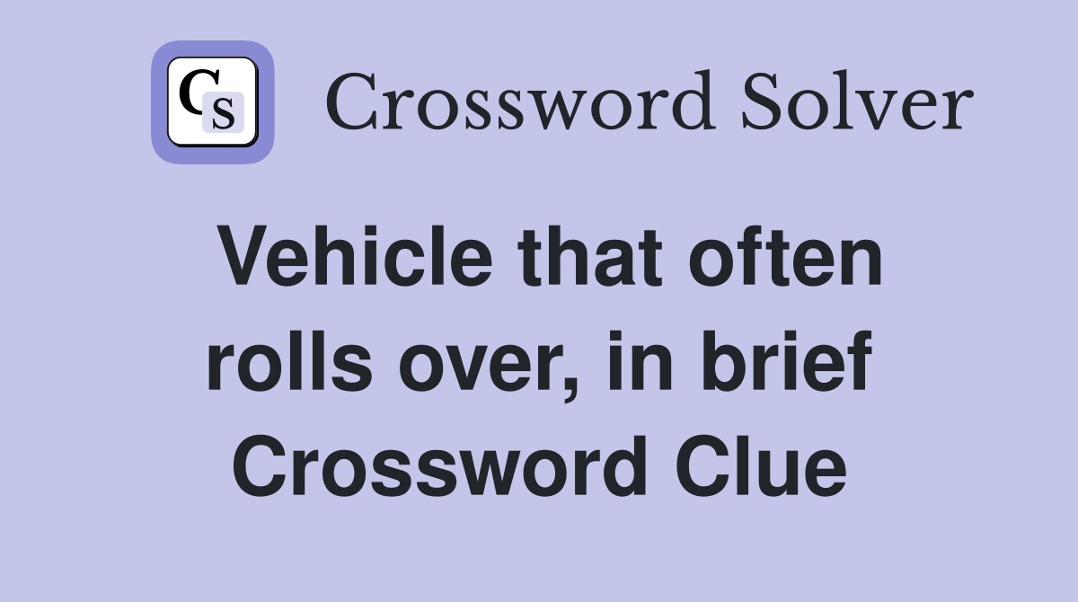 Vehicle that often rolls over, in brief Crossword Clue