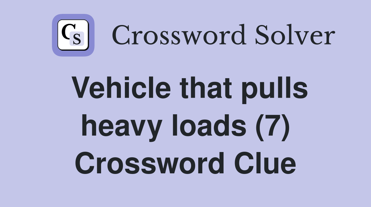 Vehicle that pulls heavy loads (7) Crossword Clue