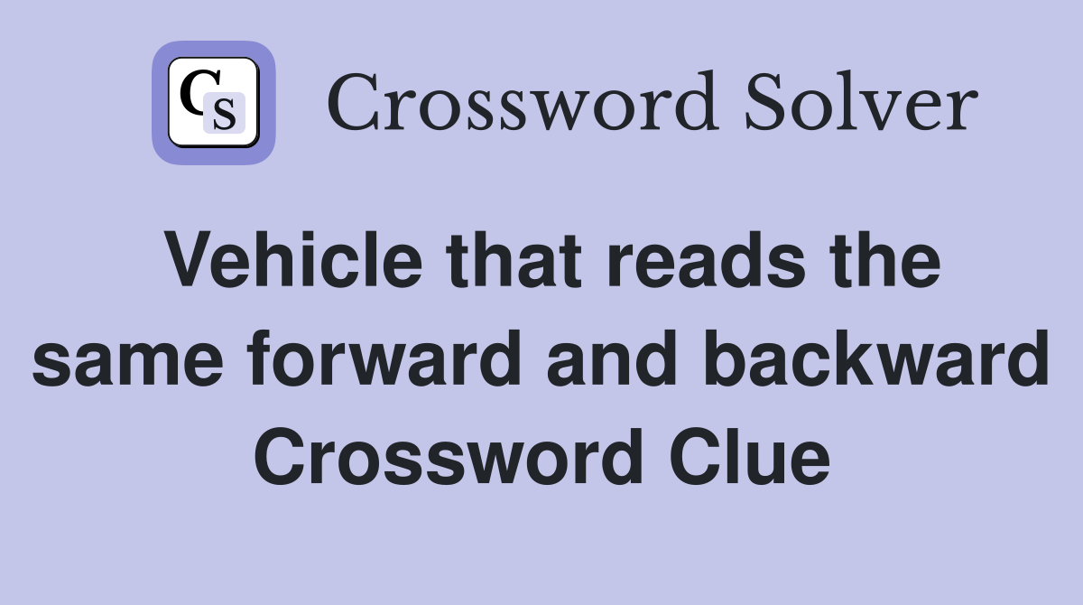 Vehicle that reads the same forward and backward Crossword Clue