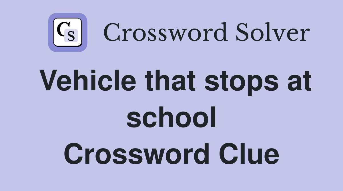 Vehicle that stops at school Crossword Clue