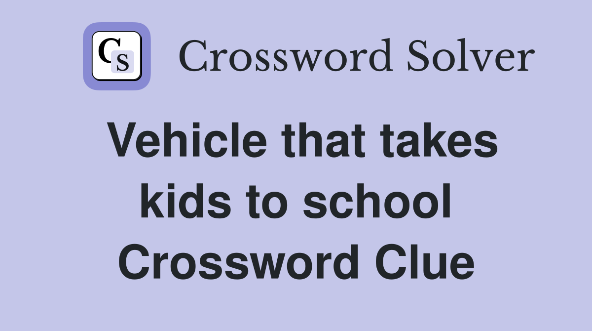 Vehicle that takes kids to school Crossword Clue